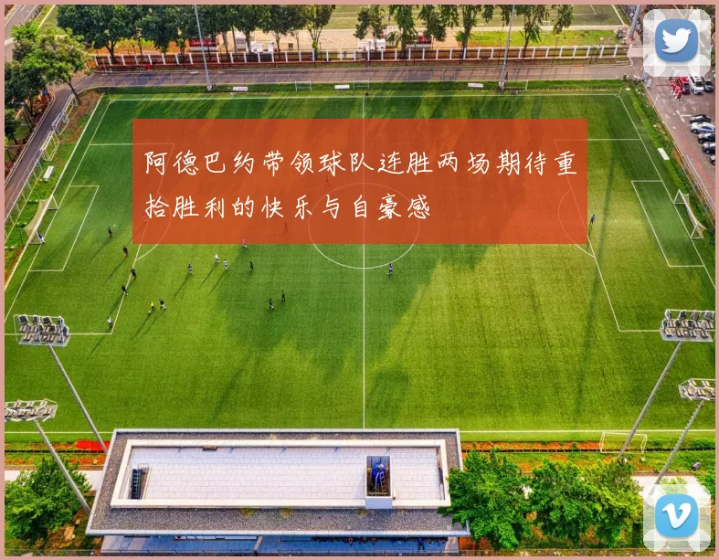 阿德巴约带领球队连胜两场期待重拾胜利的快乐与自豪感