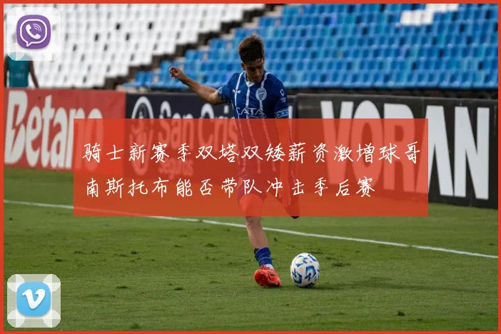 骑士新赛季双塔双矮薪资激增球哥南斯托布能否带队冲击季后赛