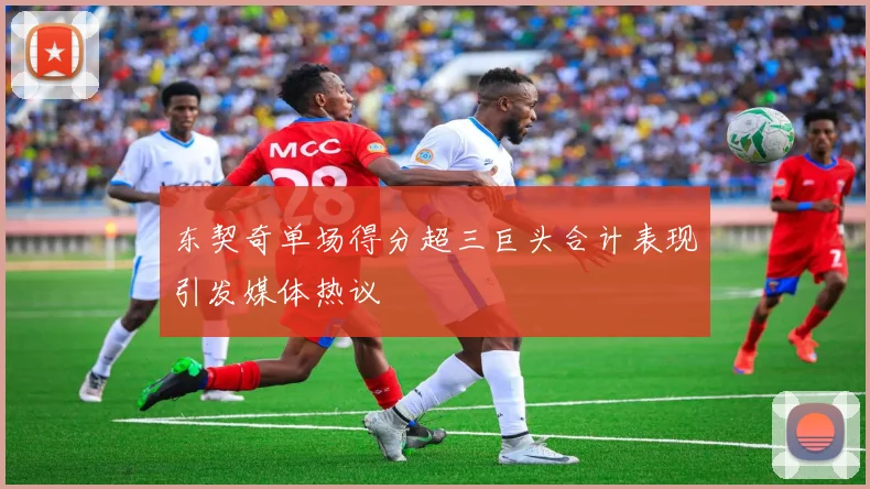东契奇单场得分超三巨头合计表现引发媒体热议